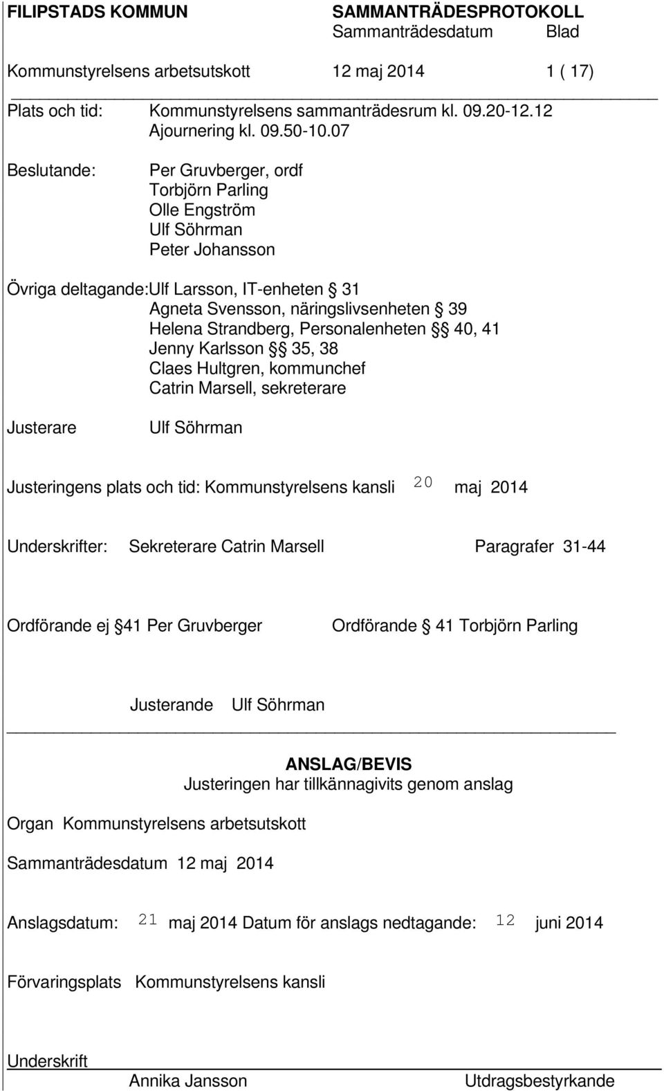 Personalenheten 40, 41 Jenny Karlsson 35, 38 Claes Hultgren, kommunchef Catrin Marsell, sekreterare Justerare Ulf Söhrman Justeringens plats och tid: Kommunstyrelsens kansli maj 2014 Underskrifter: