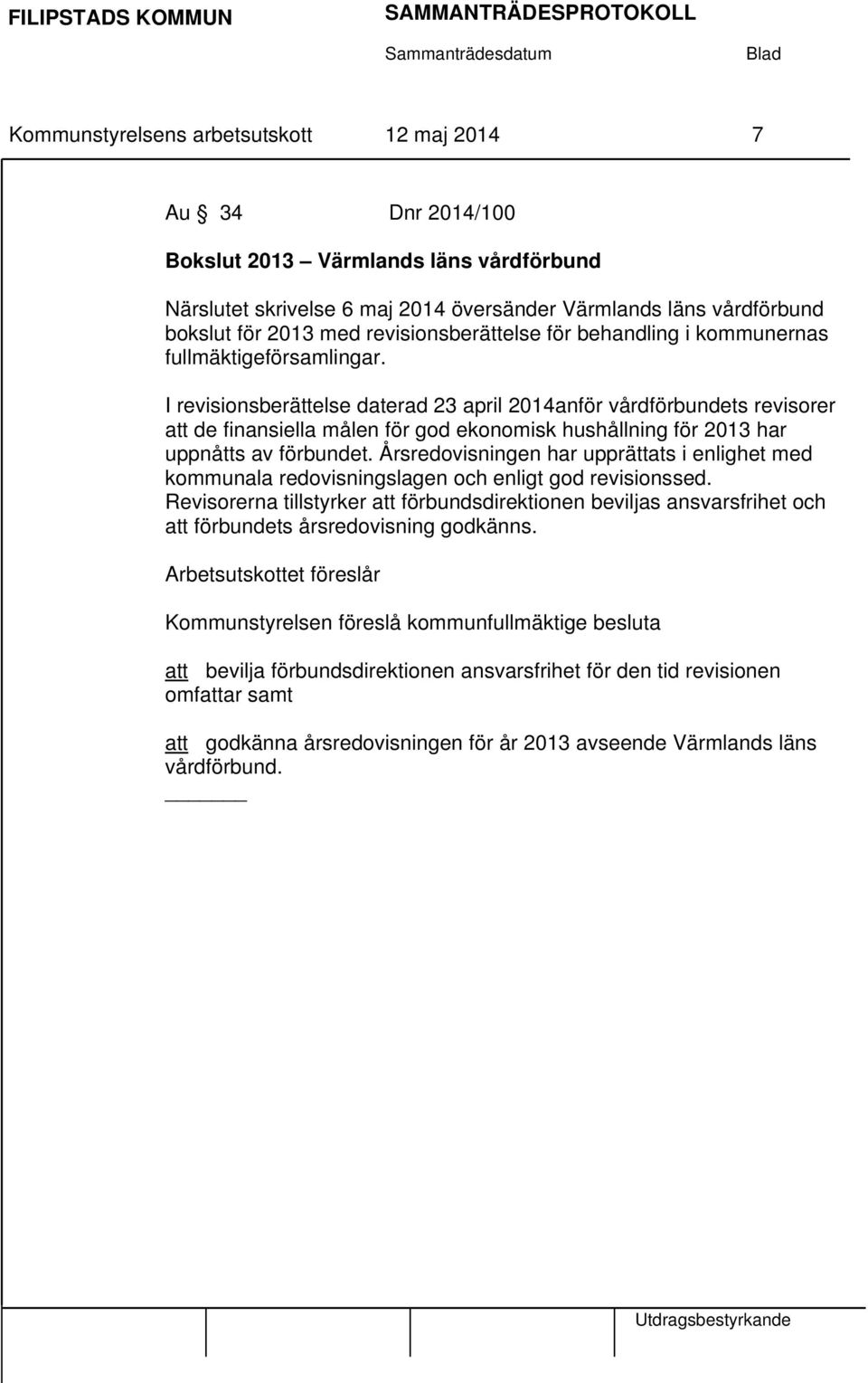 I revisionsberättelse daterad 23 april 2014anför vårdförbundets revisorer att de finansiella målen för god ekonomisk hushållning för 2013 har uppnåtts av förbundet.