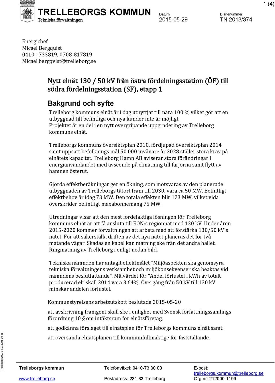 en utbyggnad till befintliga och nya kunder inte är möjligt. Projektet är en del i en nytt övergripande uppgradering av Trelleborg kommuns elnät.
