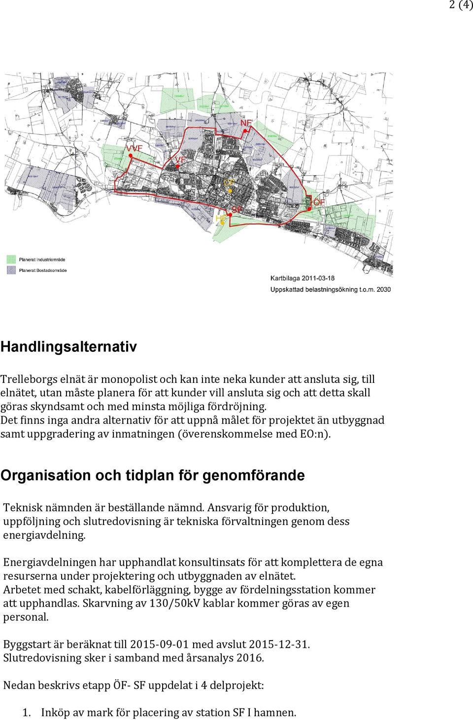 Organisation och tidplan för genomförande Teknisk nämnden är beställande nämnd. Ansvarig för produktion, uppföljning och slutredovisning är tekniska förvaltningen genom dess energiavdelning.