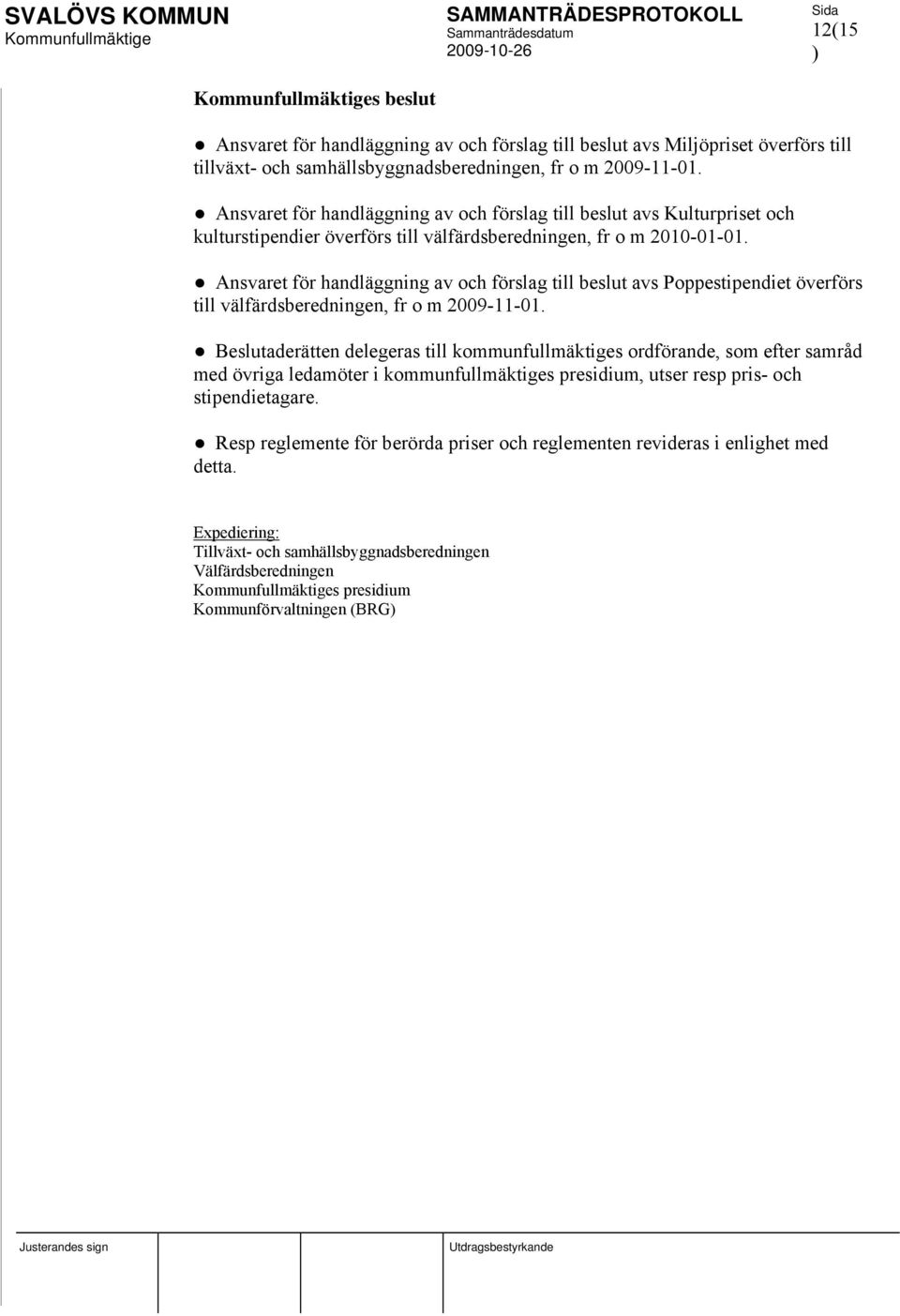 Ansvaret för handläggning av och förslag till beslut avs Poppestipendiet överförs till välfärdsberedningen, fr o m 2009-11-01.