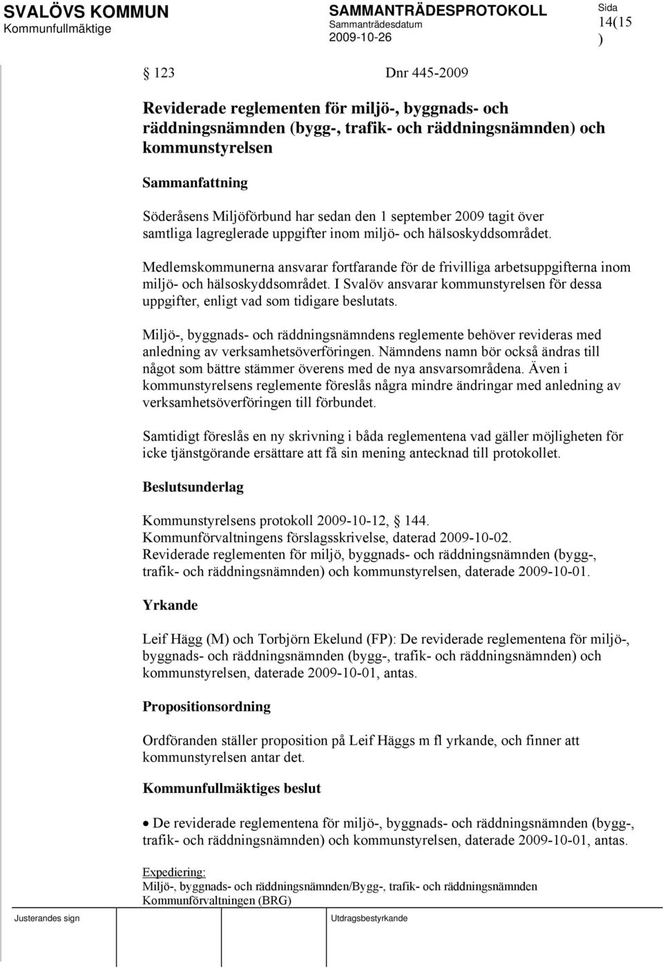 Medlemskommunerna ansvarar fortfarande för de frivilliga arbetsuppgifterna inom miljö- och hälsoskyddsområdet. I Svalöv ansvarar kommunstyrelsen för dessa uppgifter, enligt vad som tidigare beslutats.
