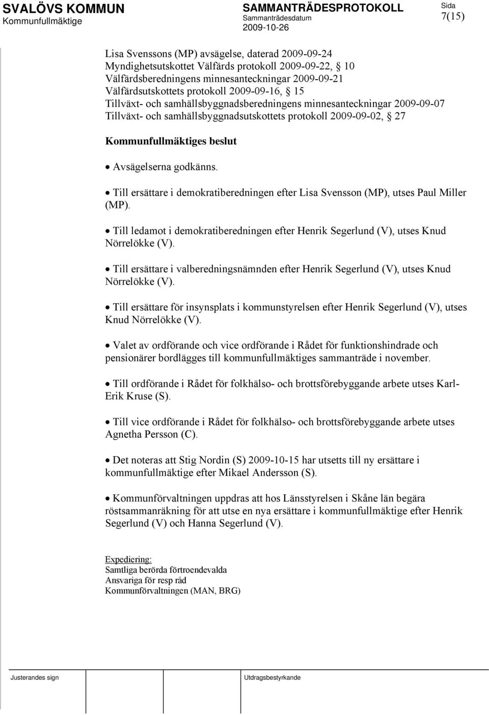 Till ersättare i demokratiberedningen efter Lisa Svensson (MP), utses Paul Miller (MP). Till ledamot i demokratiberedningen efter Henrik Segerlund (V), utses Knud Nörrelökke (V).