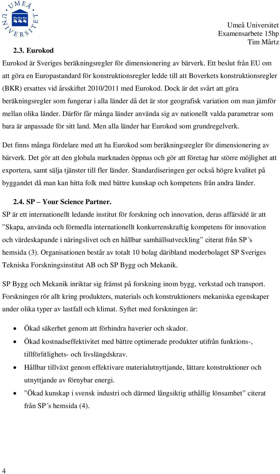 Dock är det svårt att göra beräkningsregler som fungerar i alla länder då det är stor geografisk variation om man jämför mellan olika länder.