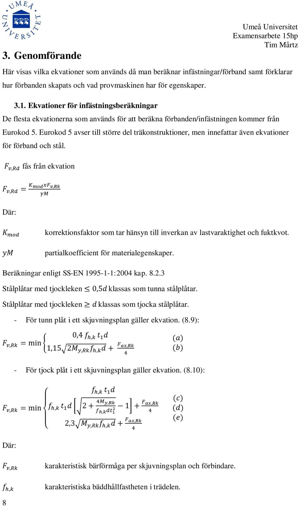 Eurokod 5 avser till större del träkonstruktioner, men innefattar även ekvationer för förband och stål.