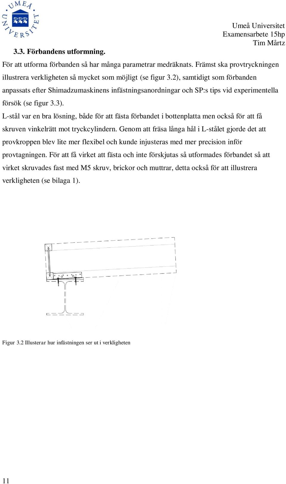 L-stål var en bra lösning, både för att fästa förbandet i bottenplatta men också för att få skruven vinkelrätt mot tryckcylindern.