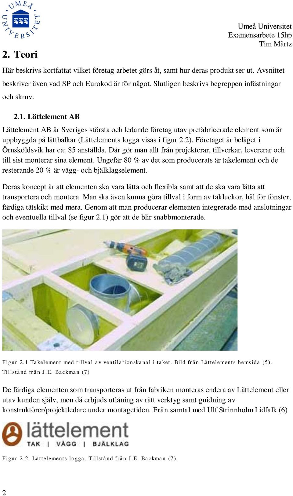 Lättelement AB Lättelement AB är Sveriges största och ledande företag utav prefabricerade element som är uppbyggda på lättbalkar (Lättelements logga visas i figur 2.2).