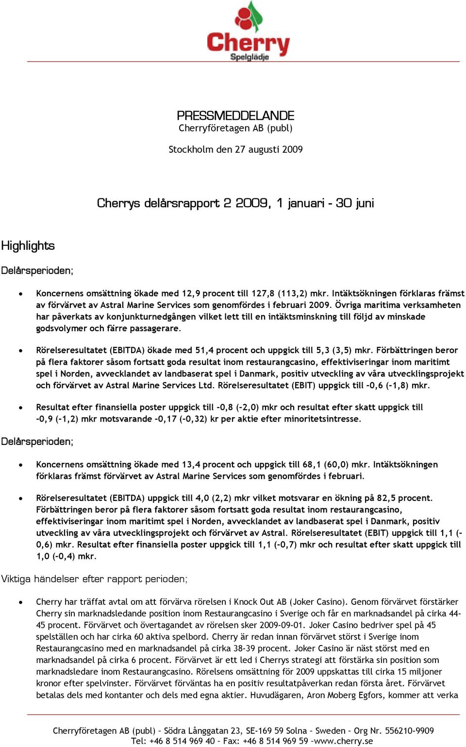 Övriga maritima verksamheten har påverkats av konjunkturnedgången vilket lett till en intäktsminskning till följd av minskade godsvolymer och färre passagerare.