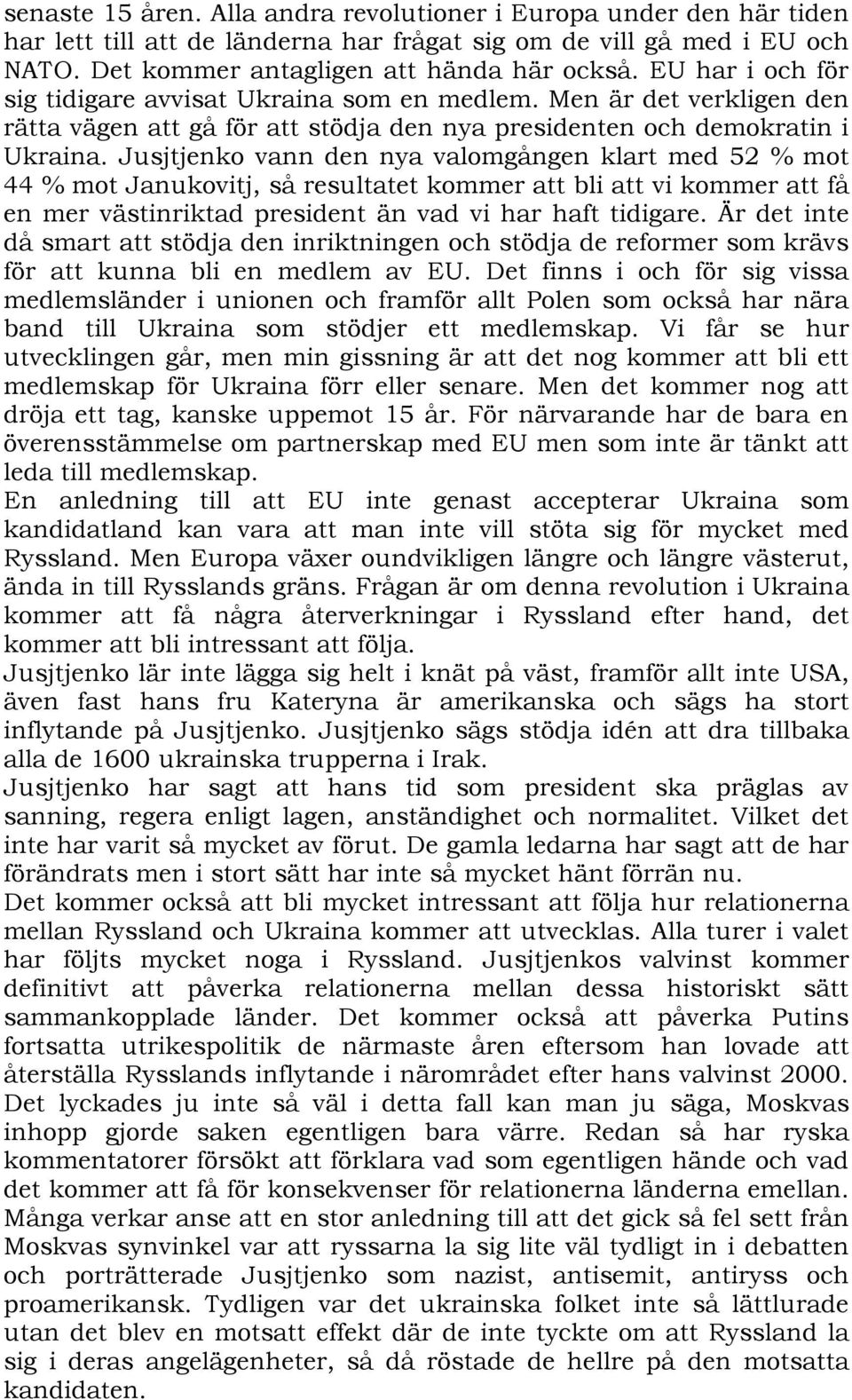 Jusjtjenko vann den nya valomgången klart med 52 % mot 44 % mot Janukovitj, så resultatet kommer att bli att vi kommer att få en mer västinriktad president än vad vi har haft tidigare.