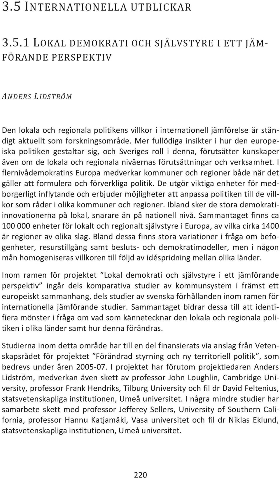 I flernivådemokratins Europa medverkar kommuner och regioner både när det gäller att formulera och förverkliga politik.