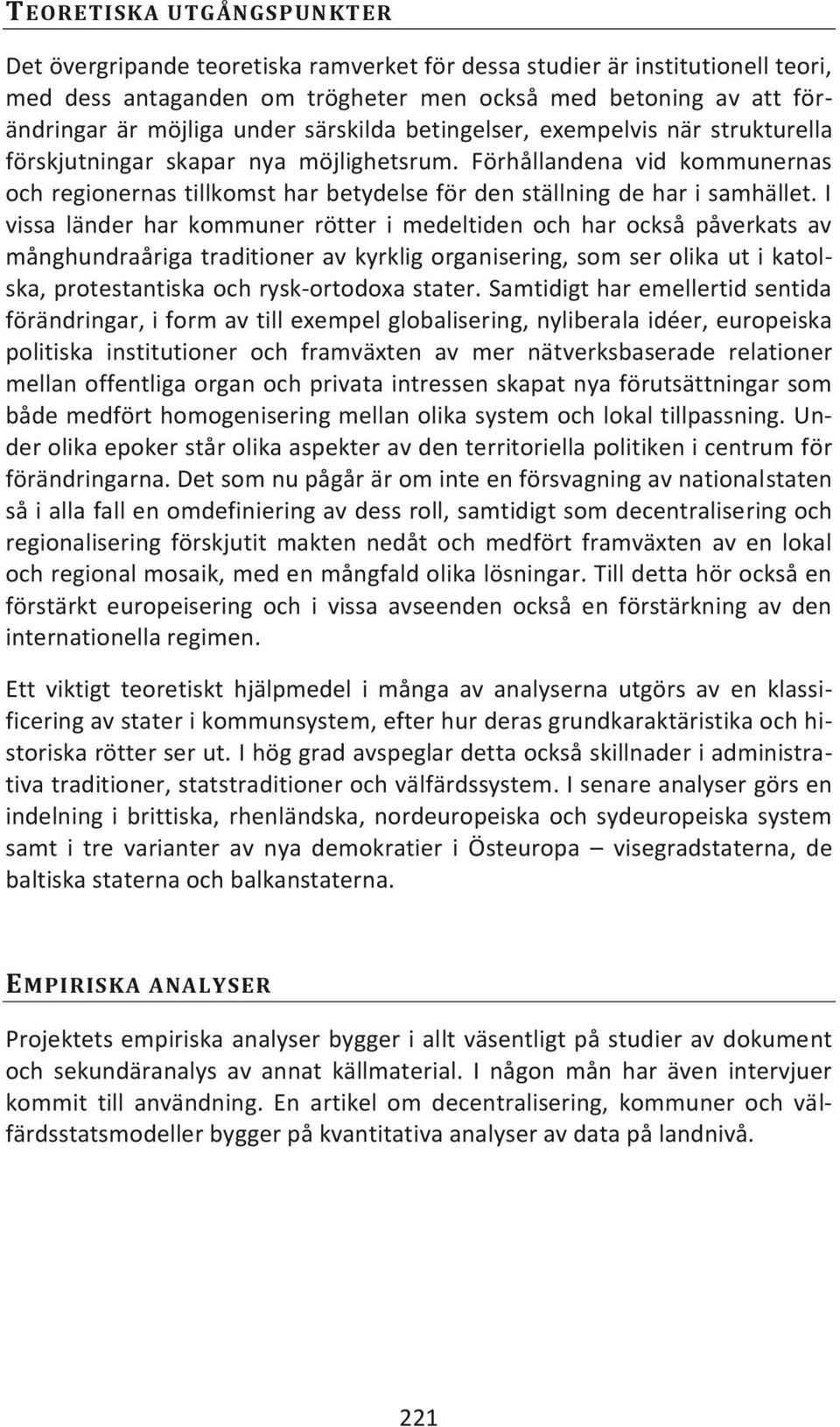 I vissa länder har kommuner rötter i medeltiden och har också påverkats av månghundraåriga traditioner av kyrklig organisering, som ser olika ut i katolska, protestantiska och rysk-ortodoxa stater.