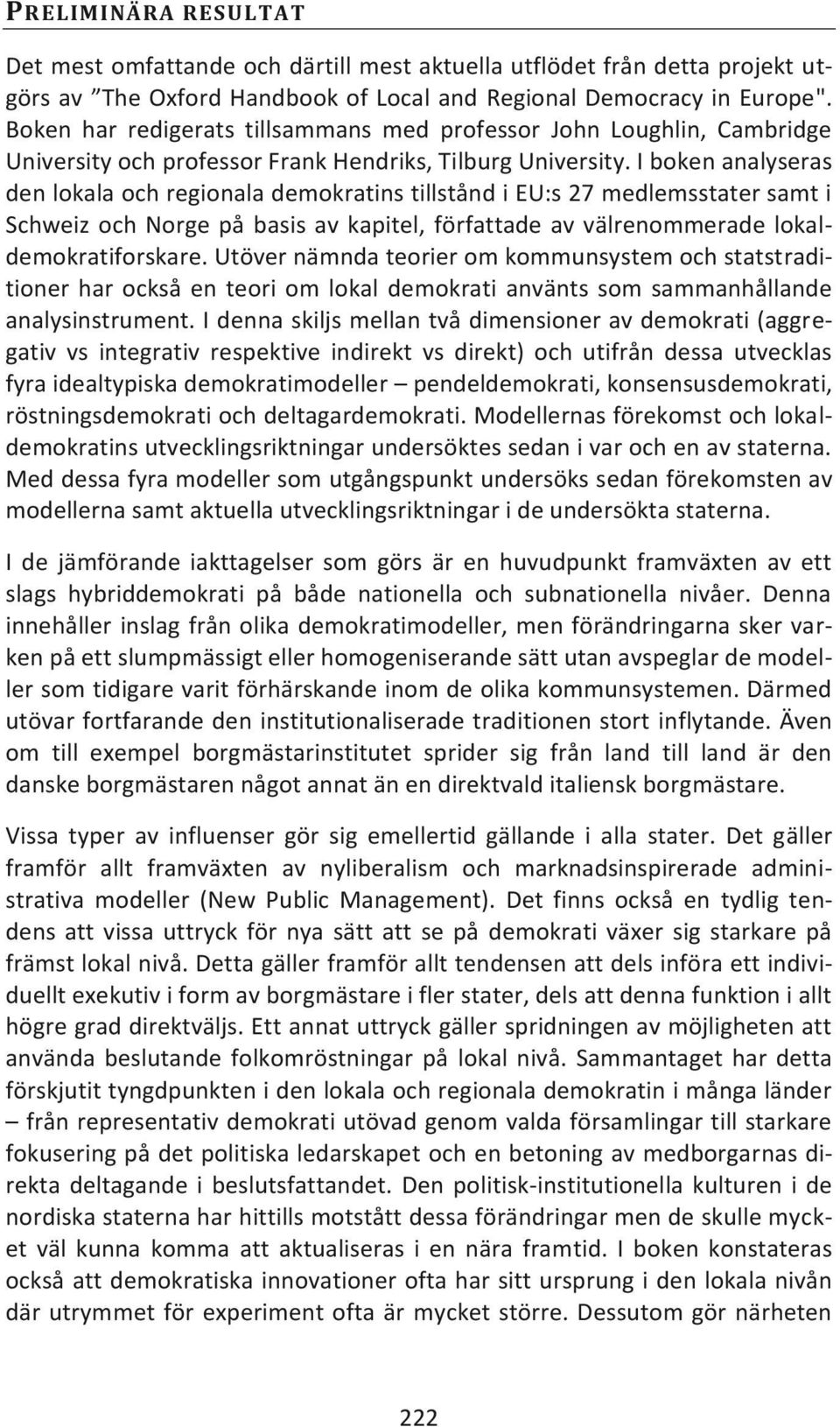 I boken analyseras den lokala och regionala demokratins tillstånd i EU:s 27 medlemsstater samt i Schweiz och Norge på basis av kapitel, författade av välrenommerade lokaldemokratiforskare.