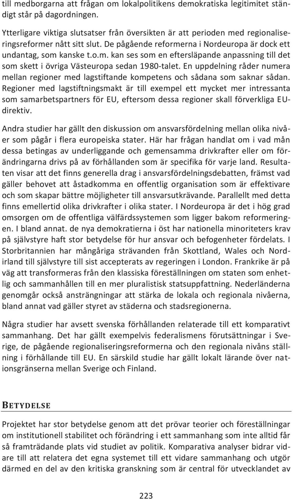 En uppdelning råder numera mellan regioner med lagstiftande kompetens och sådana som saknar sådan.