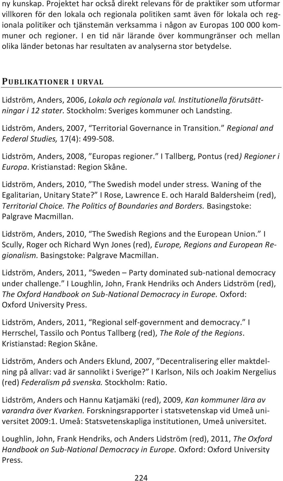 Europas 100 000 kommuner och regioner. I en tid när lärande över kommungränser och mellan olika länder betonas har resultaten av analyserna stor betydelse.