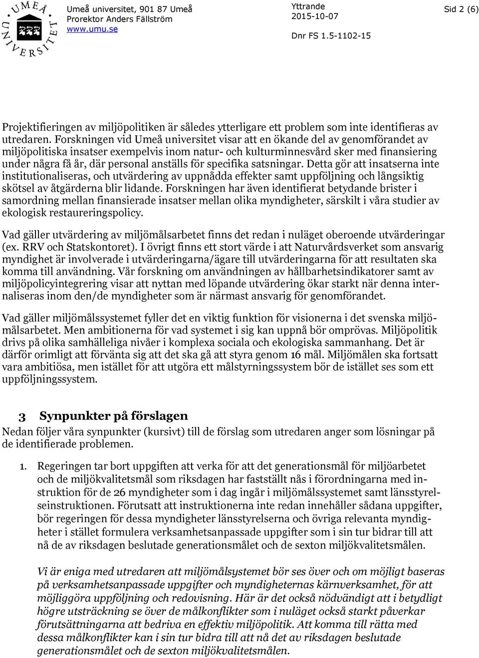 anställs för specifika satsningar. Detta gör att insatserna inte institutionaliseras, och utvärdering av uppnådda effekter samt uppföljning och långsiktig skötsel av åtgärderna blir lidande.