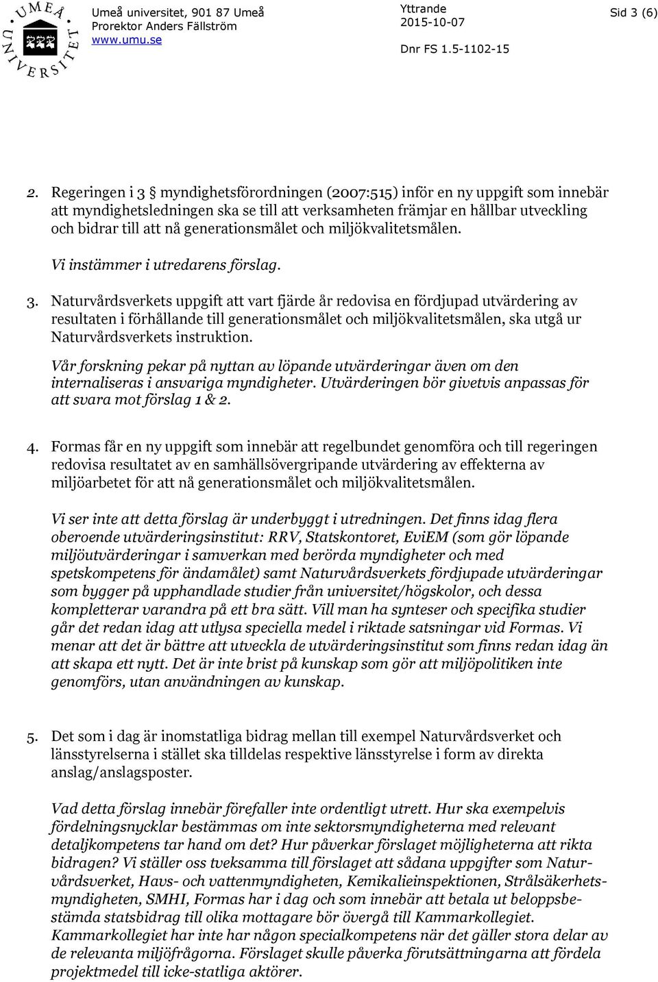 generationsmålet och miljökvalitetsmålen. Vi instämmer i utredarens förslag. 3.