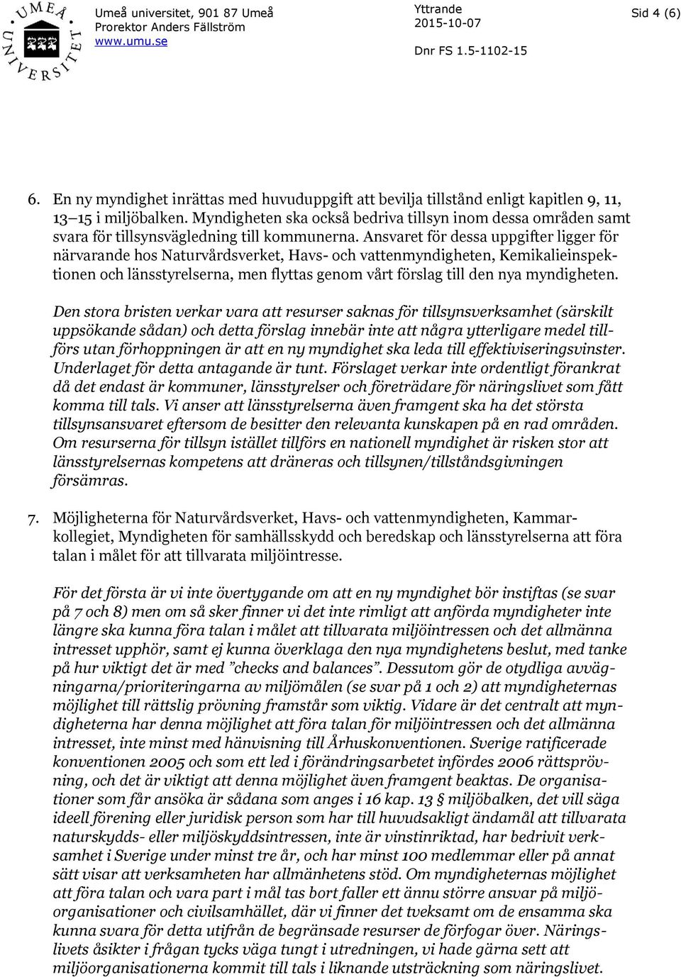 Ansvaret för dessa uppgifter ligger för närvarande hos Naturvårdsverket, Havs- och vattenmyndigheten, Kemikalieinspektionen och länsstyrelserna, men flyttas genom vårt förslag till den nya