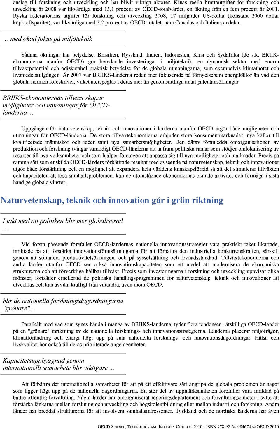 Ryska federationens utgifter för forskning och utveckling 2008, 17 miljarder US-dollar (konstant 2000 dollar köpkraftsparitet), var likvärdiga med 2,2 procent av OECD-totalet, nära Canadas och