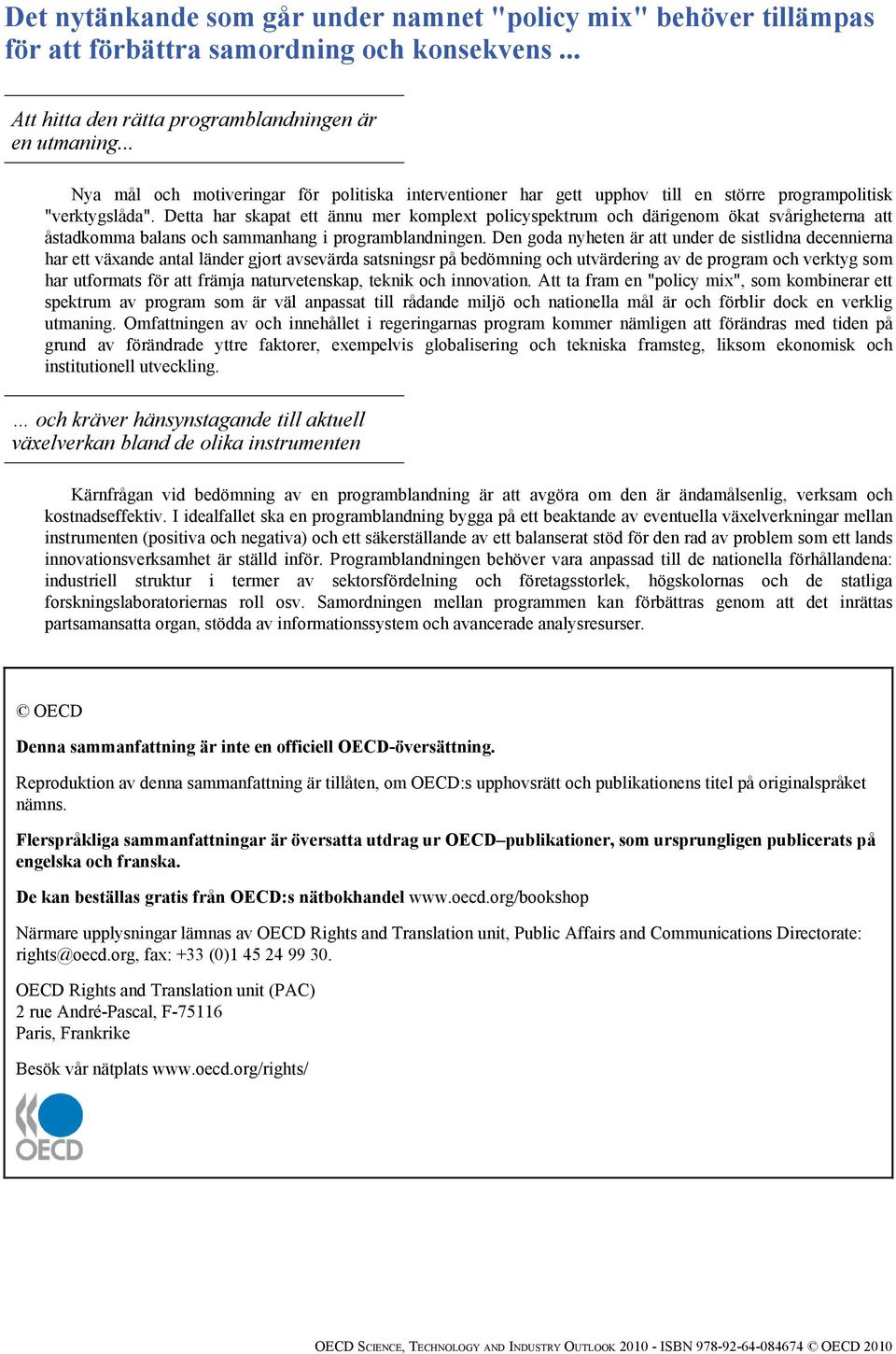 Detta har skapat ett ännu mer komplext policyspektrum och därigenom ökat svårigheterna att åstadkomma balans och sammanhang i programblandningen.