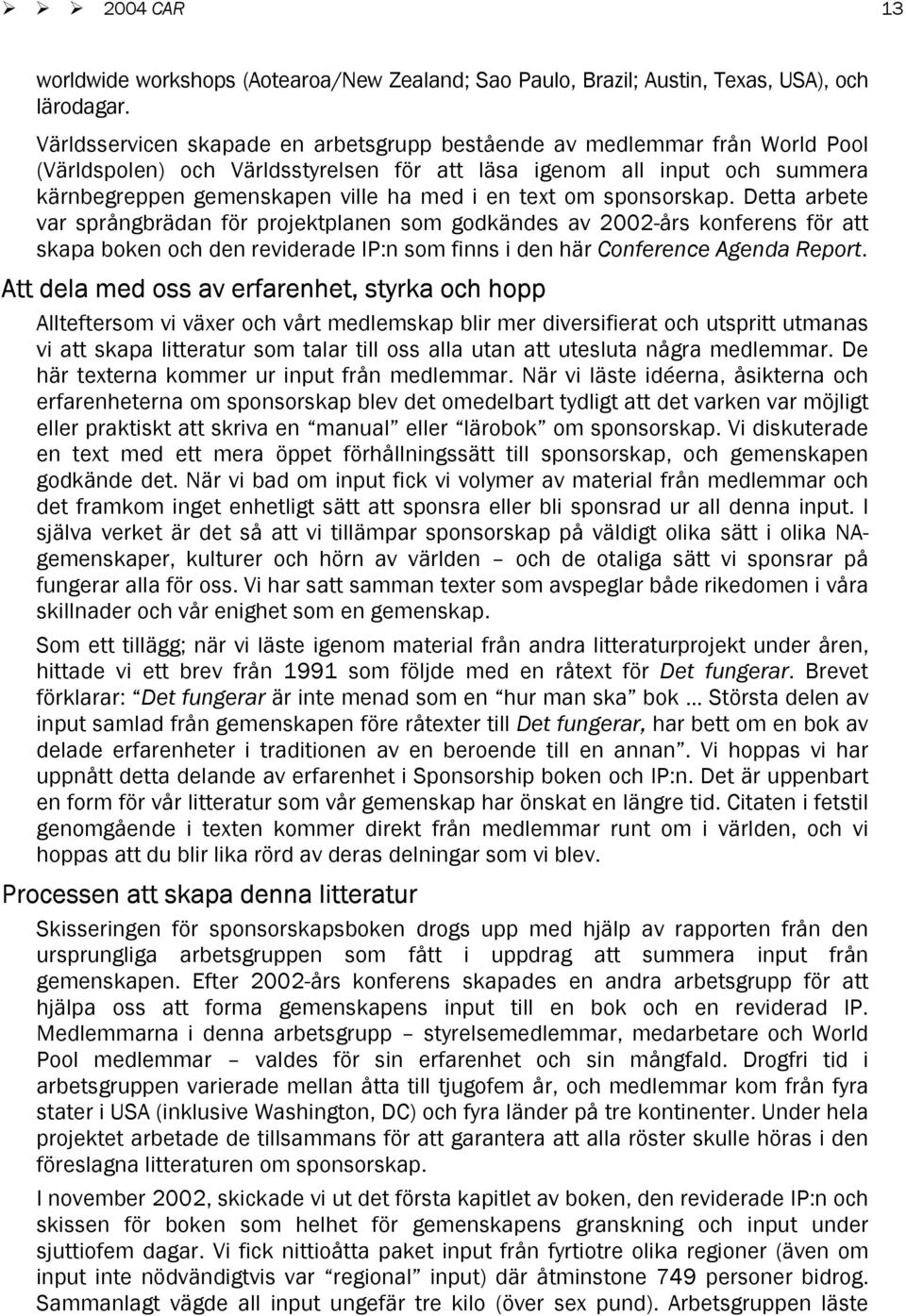 text om sponsorskap. Detta arbete var språngbrädan för projektplanen som godkändes av 2002-års konferens för att skapa boken och den reviderade IP:n som finns i den här Conference Agenda Report.