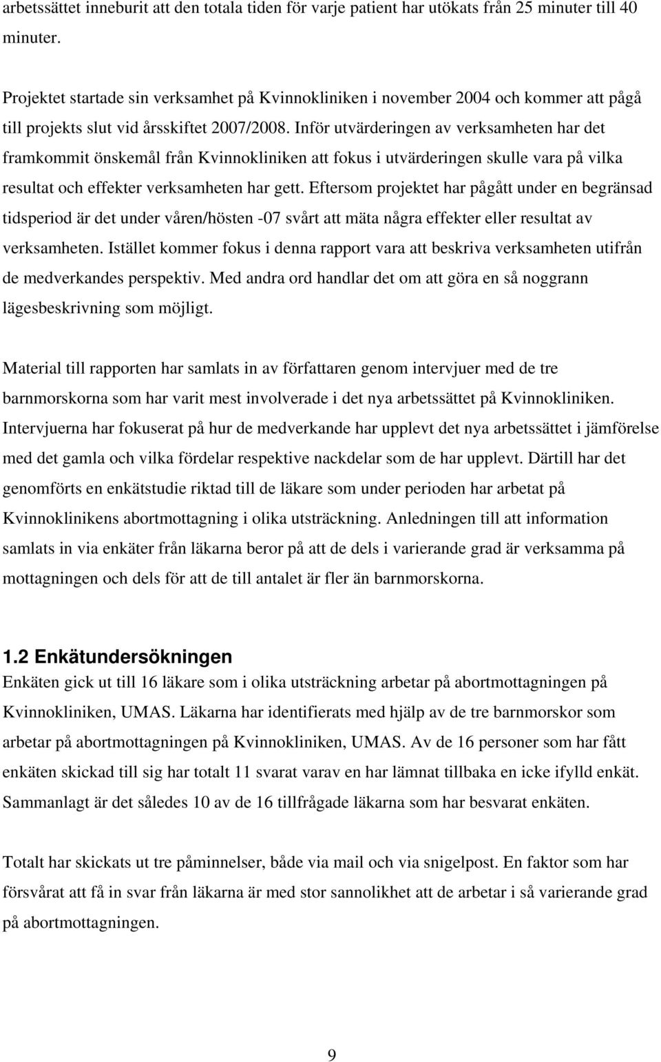 Inför utvärderingen av verksamheten har det framkommit önskemål från Kvinnokliniken att fokus i utvärderingen skulle vara på vilka resultat och effekter verksamheten har gett.