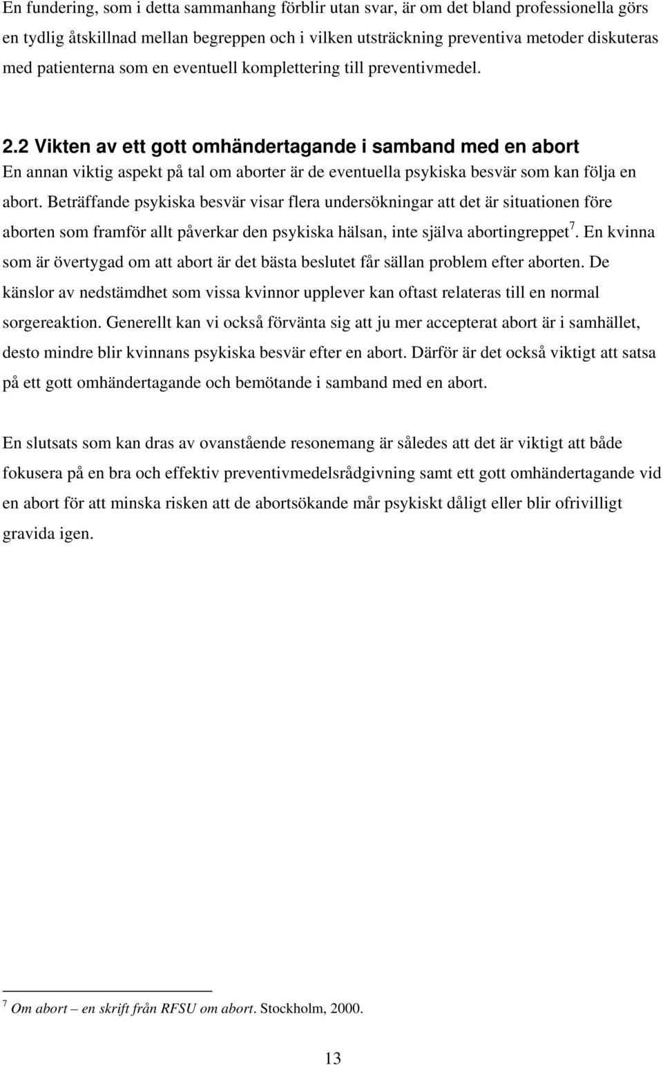 2 Vikten av ett gott omhändertagande i samband med en abort En annan viktig aspekt på tal om aborter är de eventuella psykiska besvär som kan följa en abort.