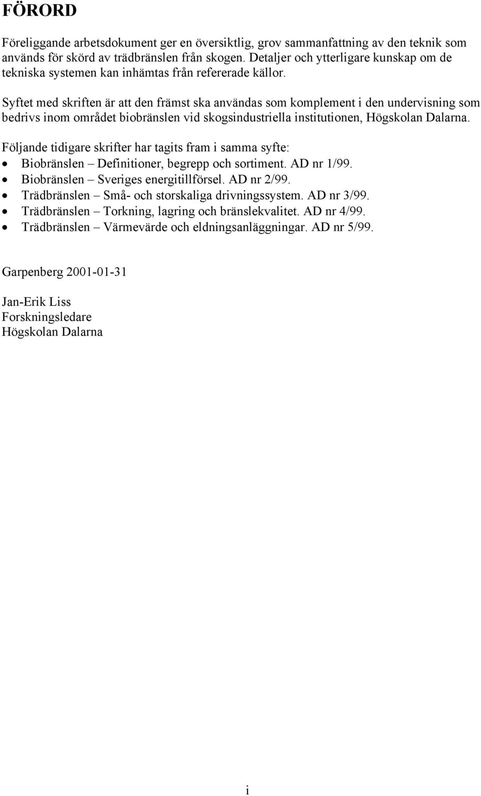 Syftet med skriften är att den främst ska användas som komplement i den undervisning som bedrivs inom området biobränslen vid skogsindustriella institutionen, Högskolan Dalarna.