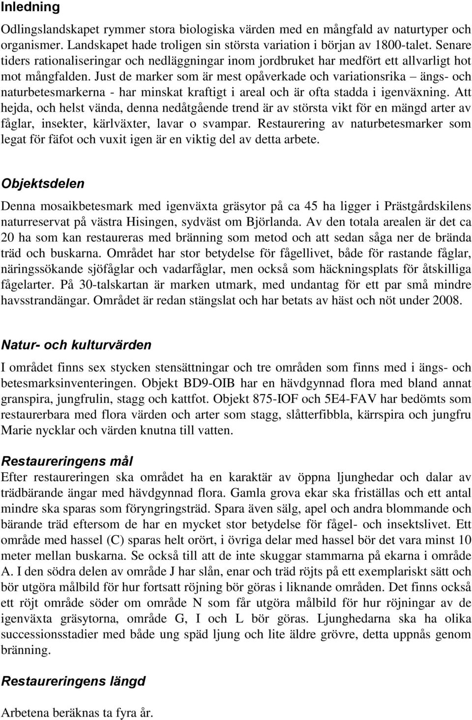 Just de marker som är mest opåverkade och variationsrika ängs- och naturbetesmarkerna - har minskat kraftigt i areal och är ofta stadda i igenväxning.