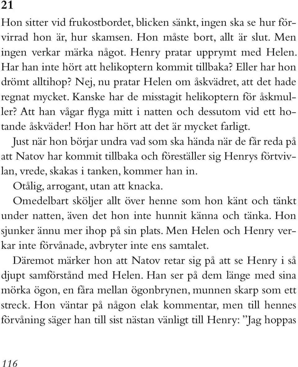 Att han vågar flyga mitt i natten och dessutom vid ett hotande åskväder! Hon har hört att det är mycket farligt.