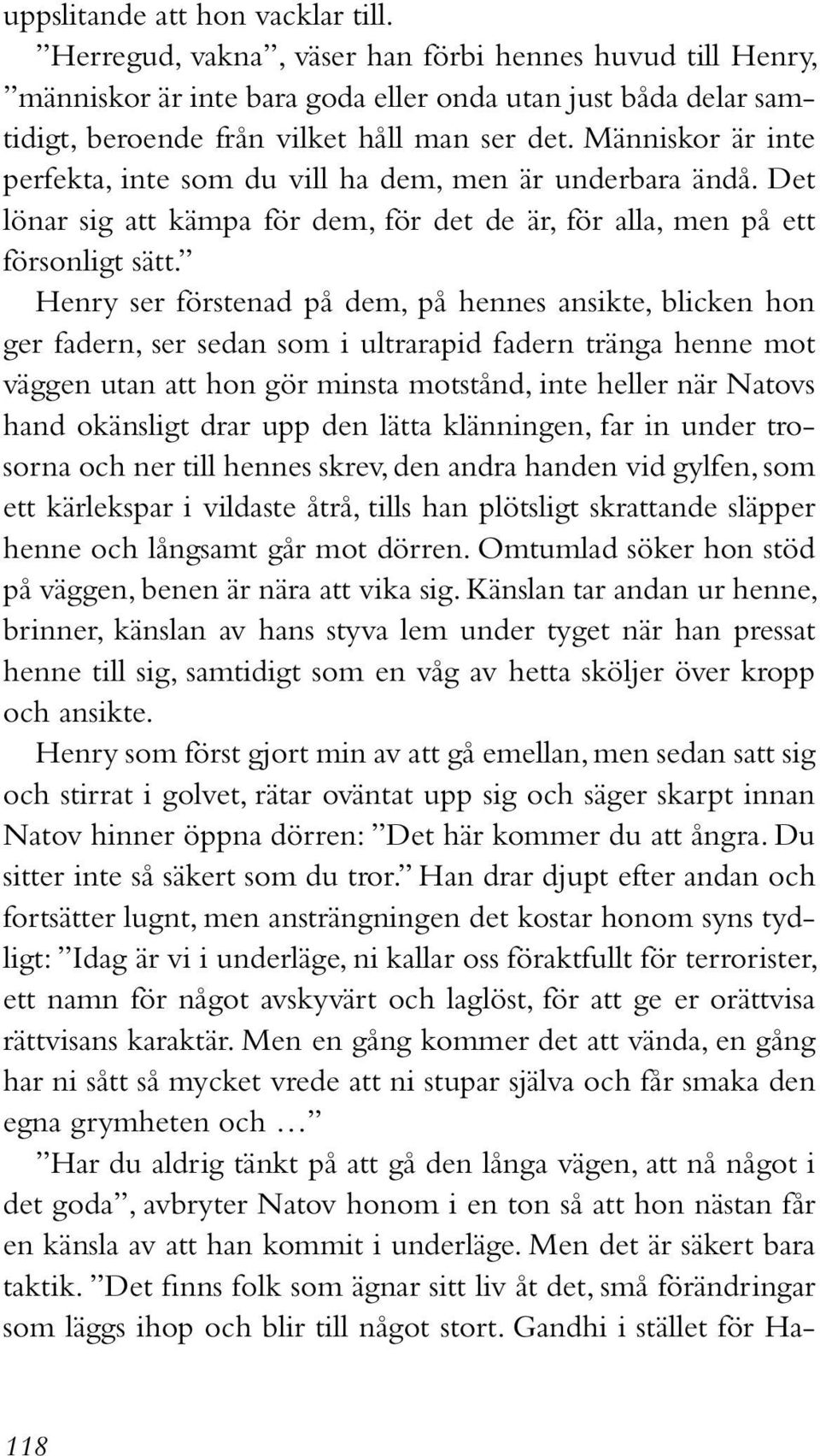 Människor är inte perfekta, inte som du vill ha dem, men är underbara ändå. Det lönar sig att kämpa för dem, för det de är, för alla, men på ett försonligt sätt.