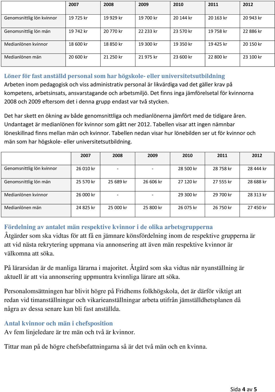 högskole- eller universitetsutbildning Arbeten inom pedagogisk och viss administrativ personal är likvärdiga vad det gäller krav på kompetens, arbetsinsats, ansvarstagande och arbetsmiljö.