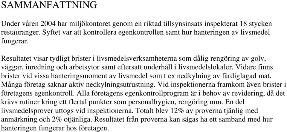 Resultatet visar tydligt brister i livsmedelsverksamheterna som dålig rengöring av golv, väggar, inredning och arbetsytor samt eftersatt underhåll i livsmedelslokaler.