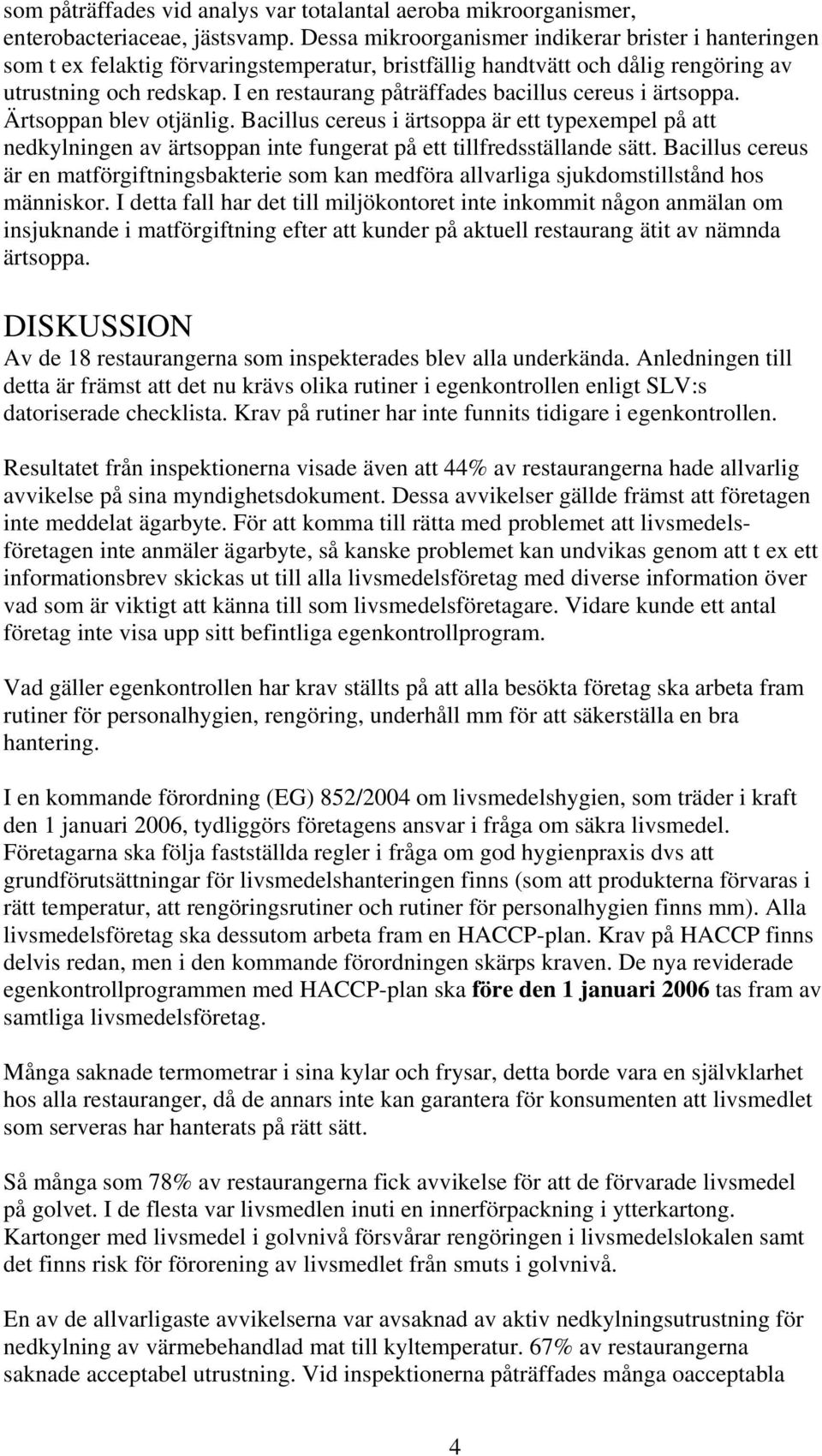 I en restaurang påträffades bacillus cereus i ärtsoppa. Ärtsoppan blev otjänlig.