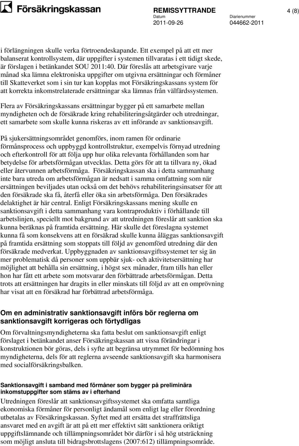 Där föreslås att arbetsgivare varje månad ska lämna elektroniska uppgifter om utgivna ersättningar och förmåner till Skatteverket som i sin tur kan kopplas mot Försäkringskassans system för att