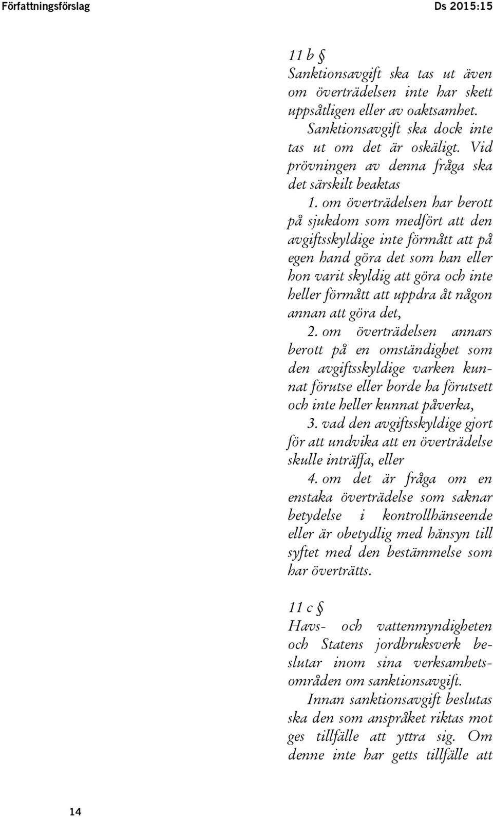 om överträdelsen har berott på sjukdom som medfört att den avgiftsskyldige inte förmått att på egen hand göra det som han eller hon varit skyldig att göra och inte heller förmått att uppdra åt någon