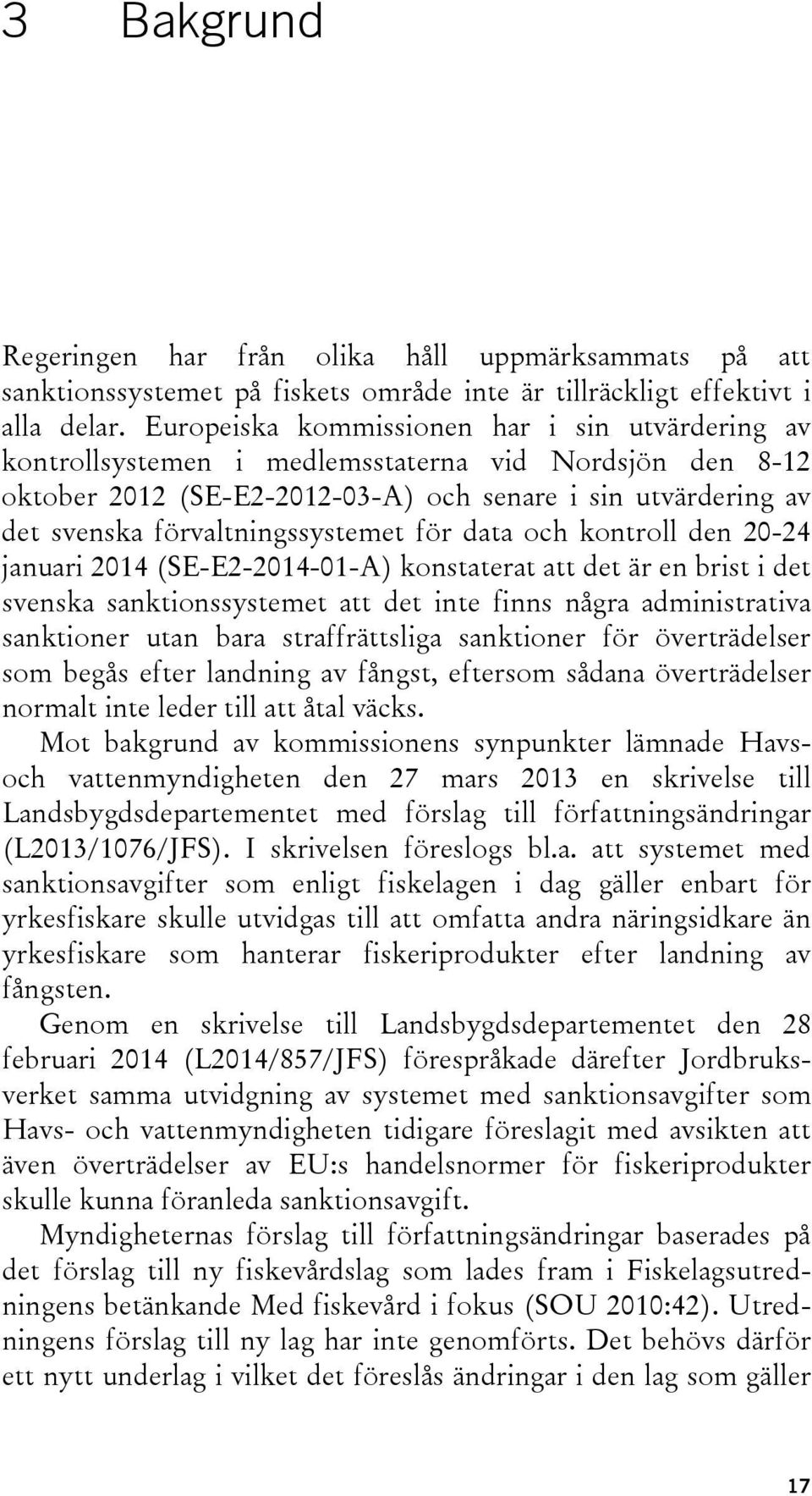 förvaltningssystemet för data och kontroll den 20-24 januari 2014 (SE-E2-2014-01-A) konstaterat att det är en brist i det svenska sanktionssystemet att det inte finns några administrativa sanktioner