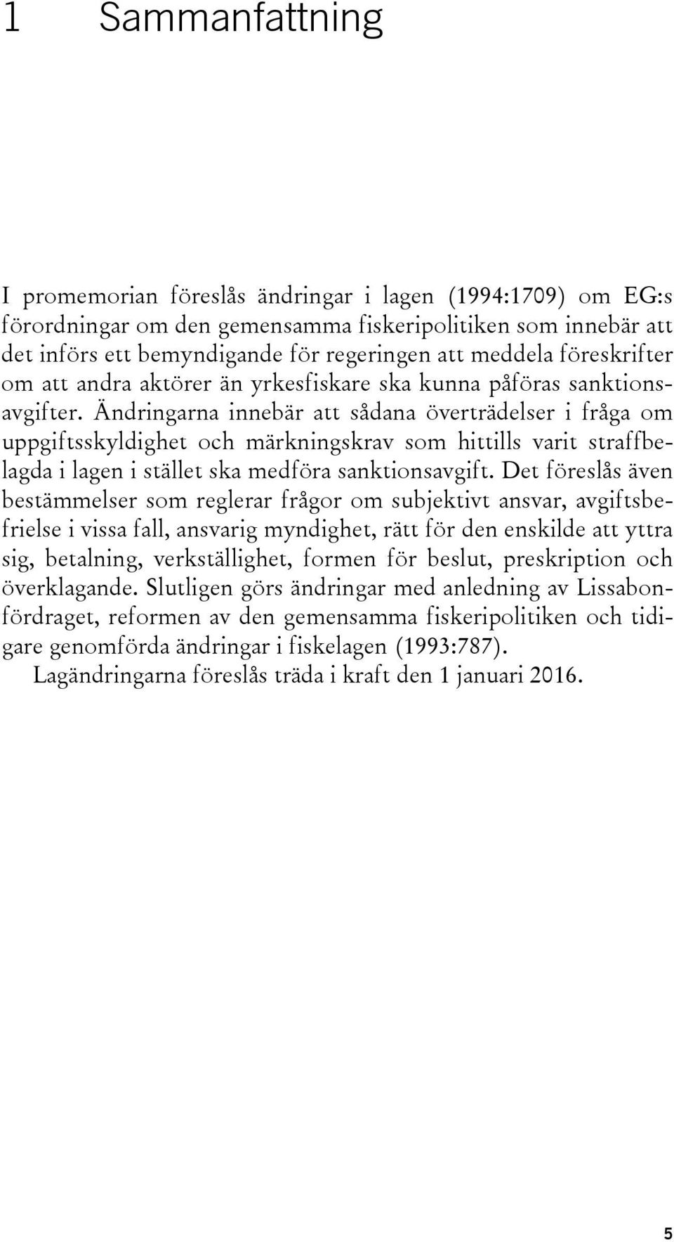 Ändringarna innebär att sådana överträdelser i fråga om uppgiftsskyldighet och märkningskrav som hittills varit straffbelagda i lagen i stället ska medföra sanktionsavgift.