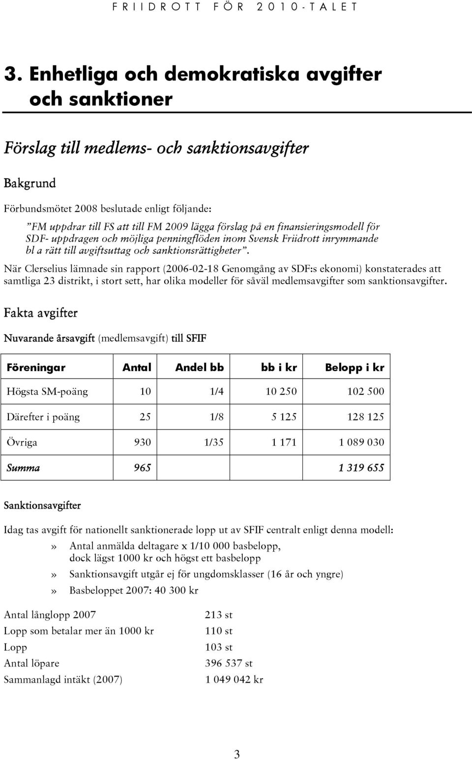 När Clerselius lämnade sin rapport (2006-02-18 Genomgång av SDF:s ekonomi) konstaterades att samtliga 23 distrikt, i stort sett, har olika modeller för såväl medlemsavgifter som sanktionsavgifter.