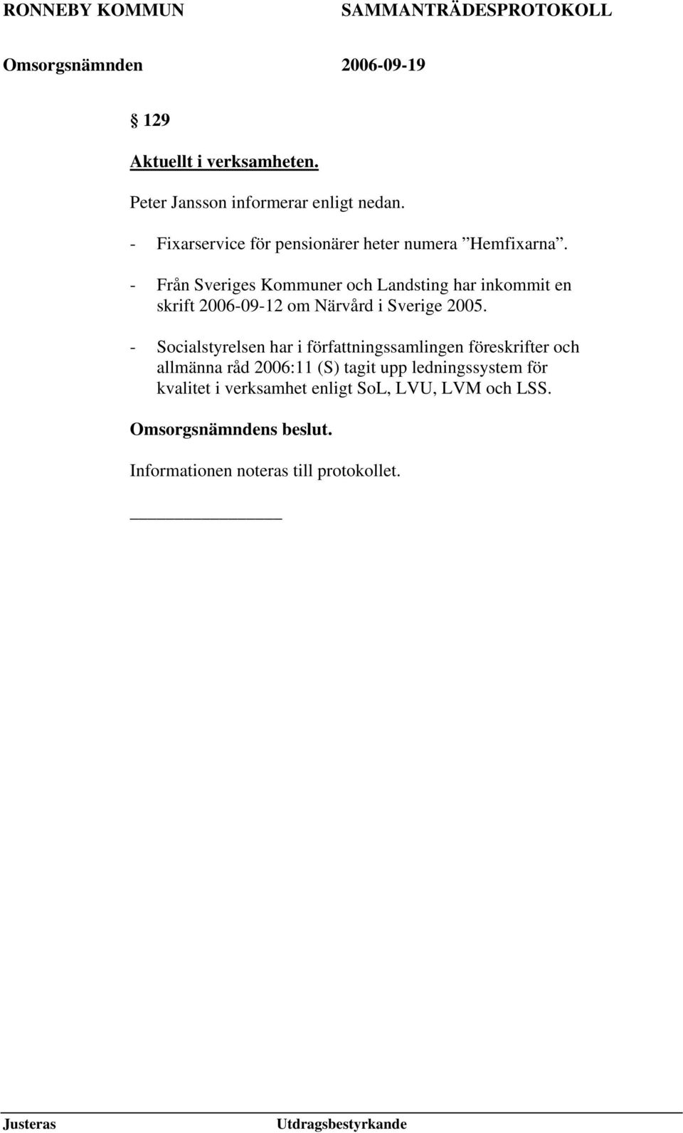 - Från Sveriges Kommuner och Landsting har inkommit en skrift 2006-09-12 om Närvård i Sverige 2005.