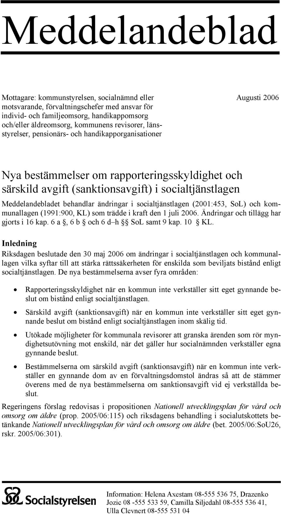 ändringar i socialtjänstlagen (2001:453, SoL) och kommunallagen (1991:900, KL) som trädde i kraft den 1 juli 2006. Ändringar och tillägg har gjorts i 16 kap. 6 a, 6 b och 6 d h SoL samt 9 kap. 10 KL.