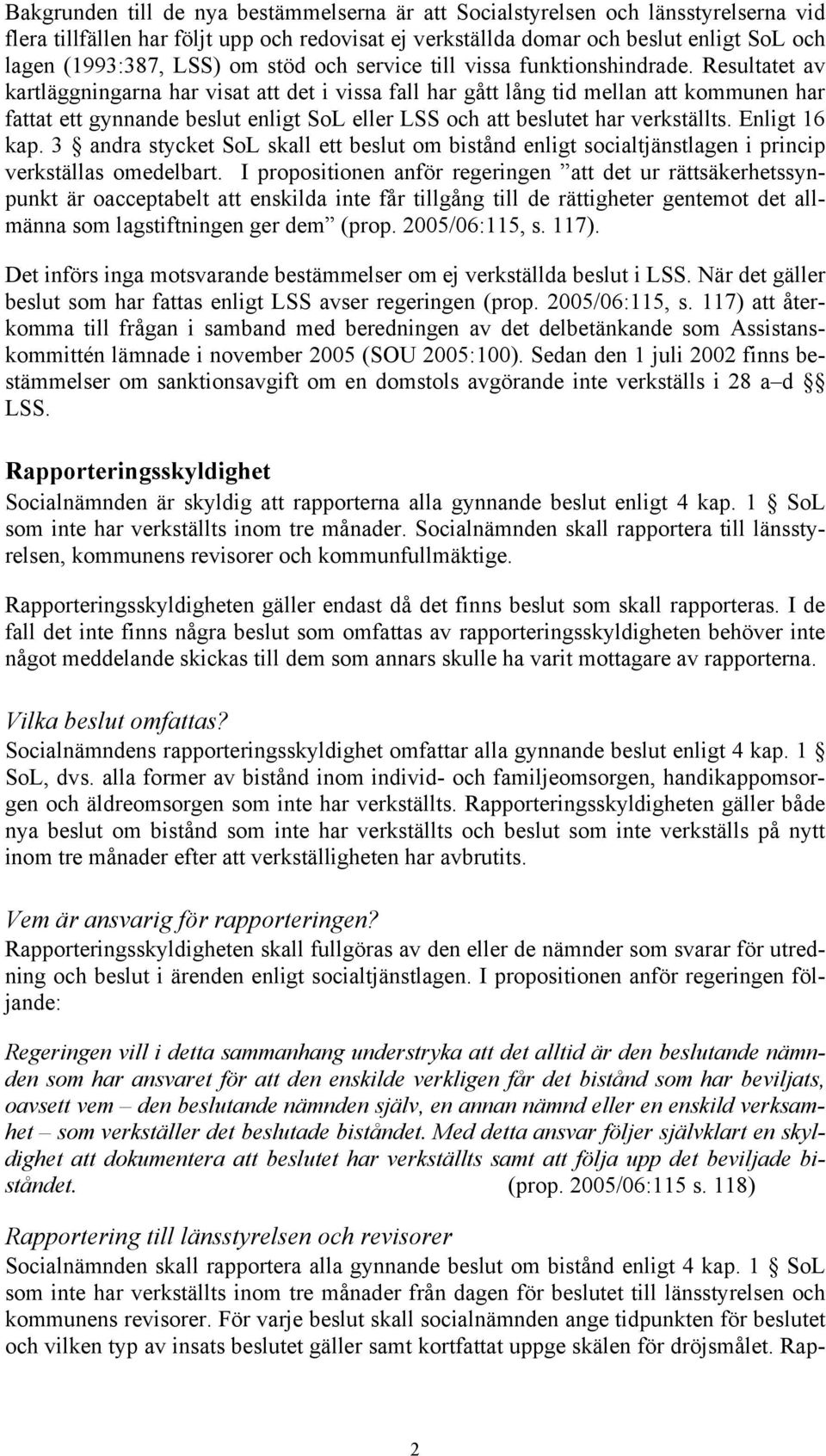 Resultatet av kartläggningarna har visat att det i vissa fall har gått lång tid mellan att kommunen har fattat ett gynnande beslut enligt SoL eller LSS och att beslutet har verkställts. Enligt 16 kap.