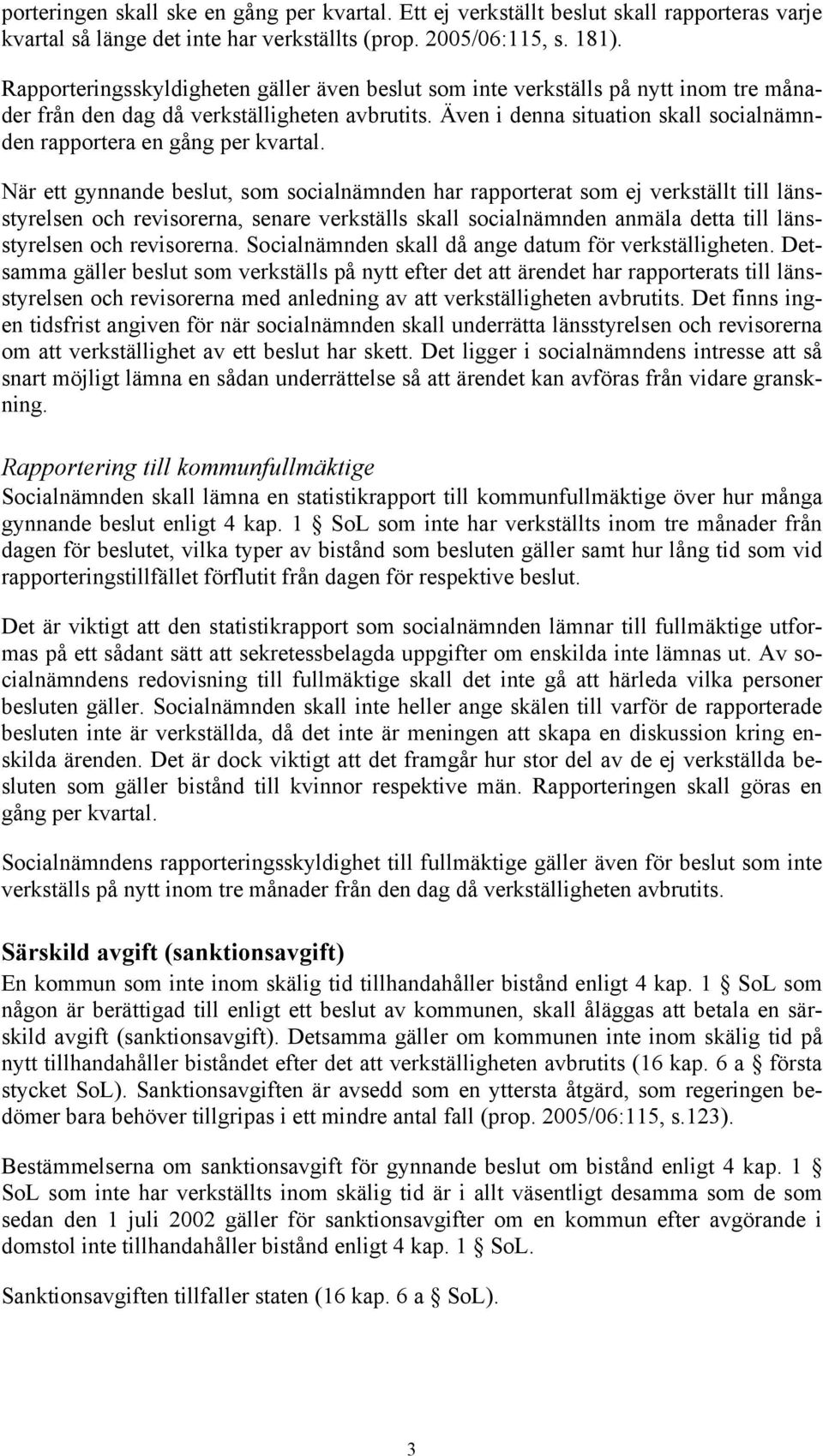 Även i denna situation skall socialnämnden rapportera en gång per kvartal.