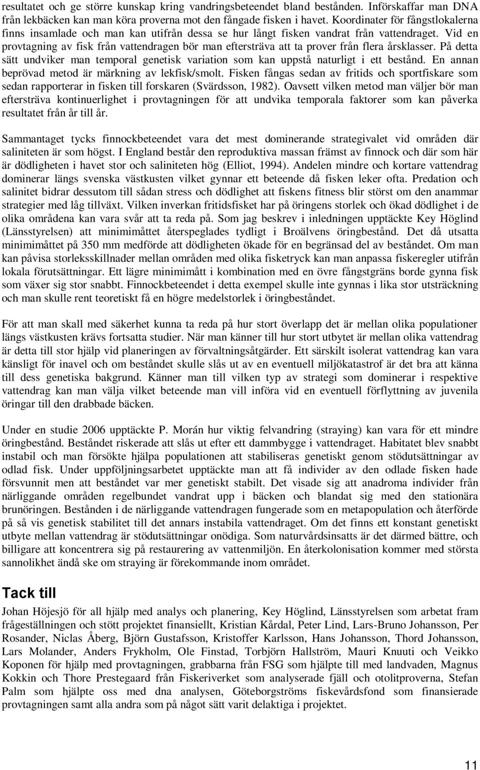 Vid en provtagning av fisk från vattendragen bör man eftersträva att ta prover från flera årsklasser. På detta sätt undviker man temporal genetisk variation som kan uppstå naturligt i ett bestånd.