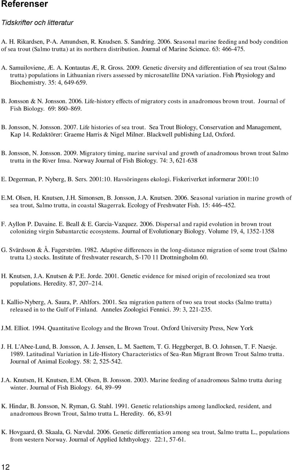 Genetic diversity and differentiation of sea trout (Salmo trutta) populations in Lithuanian rivers assessed by microsatellite DNA variation. Fish Physiology and Biochemistry. 35: 4, 649-659. B. Jonsson & N.