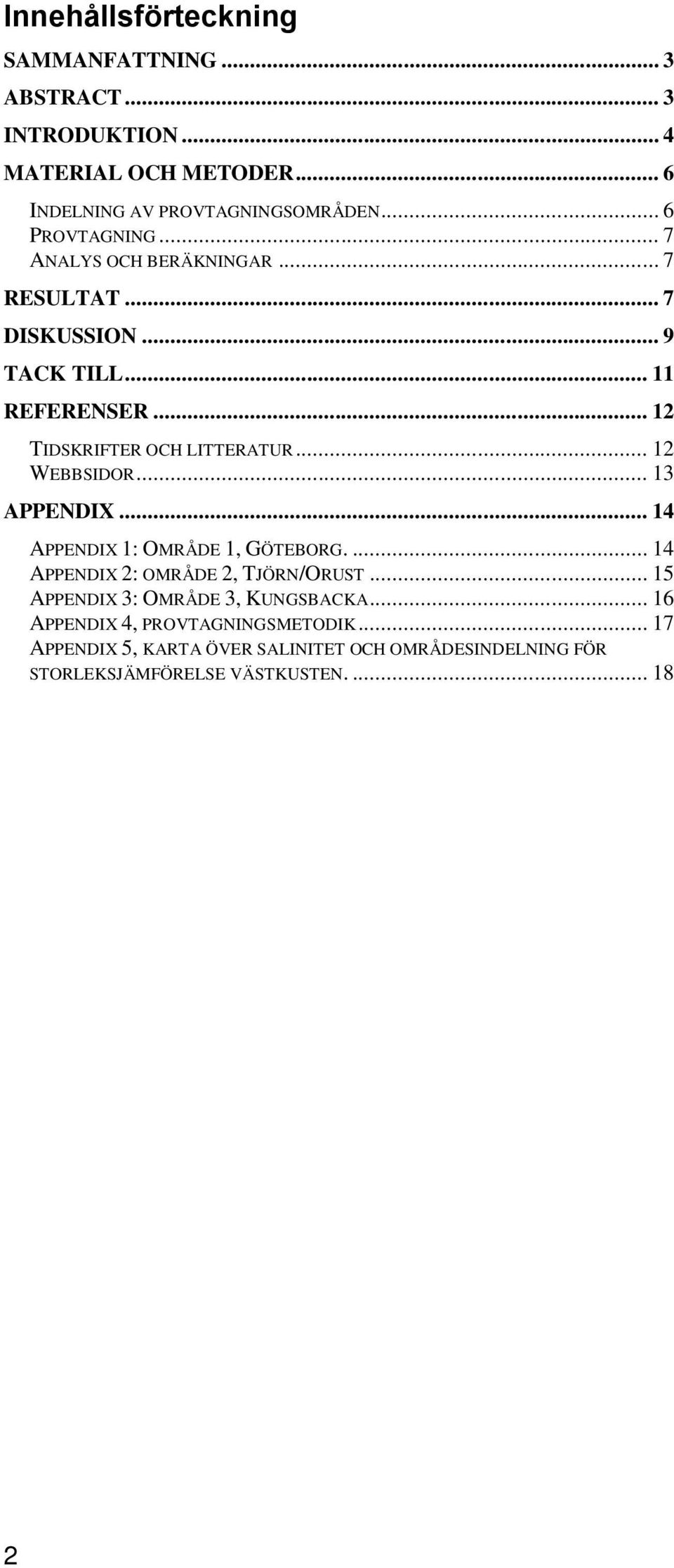 .. 12 WEBBSIDOR... 13 APPENDIX... 14 APPENDIX 1: OMRÅDE 1, GÖTEBORG.... 14 APPENDIX 2: OMRÅDE 2, TJÖRN/ORUST.