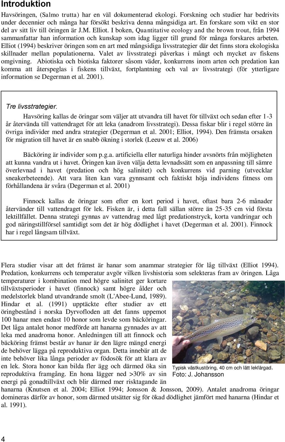 I boken, Quantitative ecology and the brown trout, från 1994 sammanfattar han information och kunskap som idag ligger till grund för många forskares arbeten.
