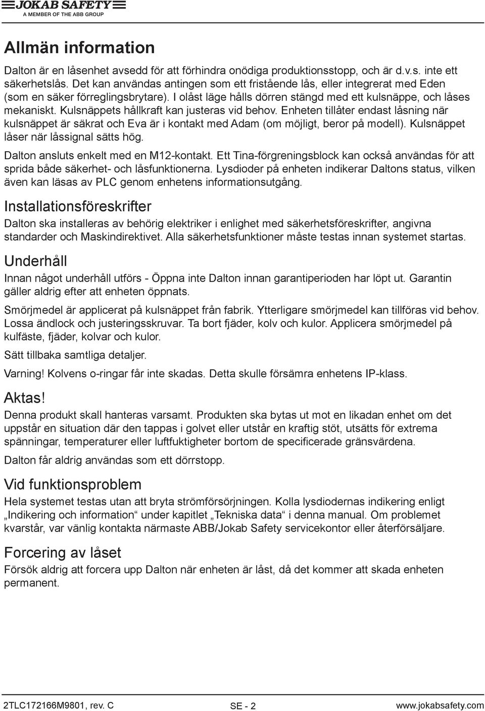 Kulsnäppets hållkraft kan justeras vid behov. Enheten tillåter endast låsning när kulsnäppet är säkrat och Eva är i kontakt med Adam (om möjligt, beror på modell).