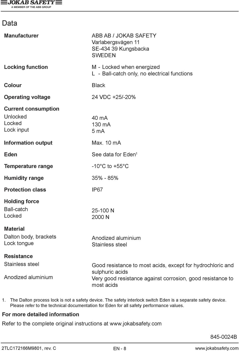 10 ma Eden See data for Eden 1 Temperature range -10 C to +55 C Humidity range 35% - 85% Protection class Holding force Ball-catch Locked Material Dalton body, brackets Lock tongue Resistance