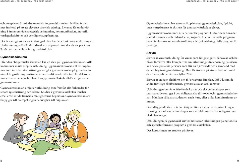 Det är vanligt att elever i träningsskolan har flera funktionsnedsättningar. Undervisningen är därför individuellt anpassad. Antalet elever per klass är för det mesta lägre än i grundsärskolan.