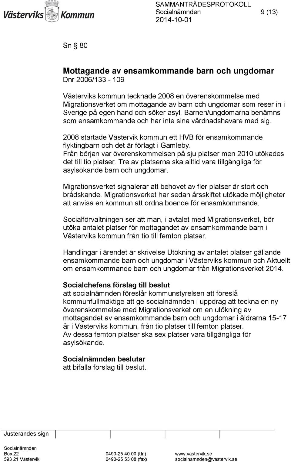 2008 startade Västervik kommun ett HVB för ensamkommande flyktingbarn och det är förlagt i Gamleby. Från början var överenskommelsen på sju platser men 2010 utökades det till tio platser.